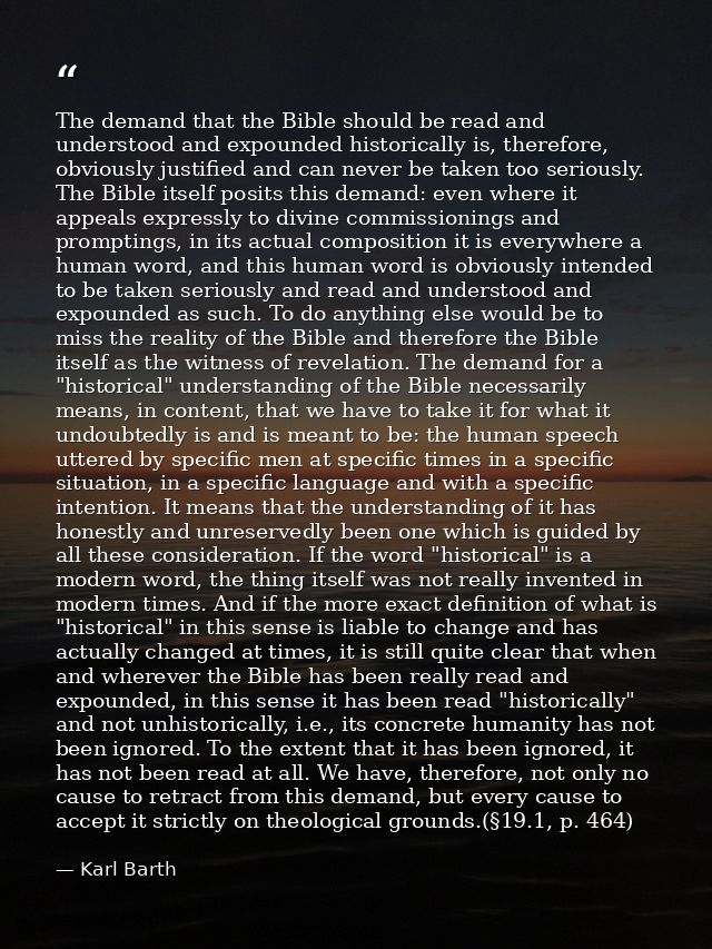 The demand that the Bible should be read and understood and expounded historically is, therefore, obviously justified an — Karl Barth