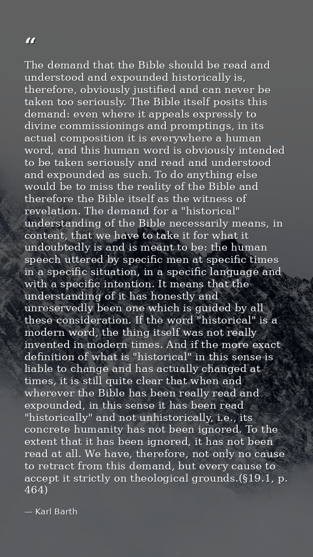 The demand that the Bible should be read and understood and expounded historically is, therefore, obviously justified an — Karl Barth