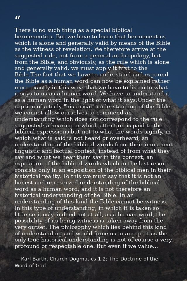 There is no such thing as a special biblical hermeneutics. But we have to learn that hermeneutics which is alone and gen — Karl Barth, Church Dogmatics 1.2: The Doctrine of the Word of God