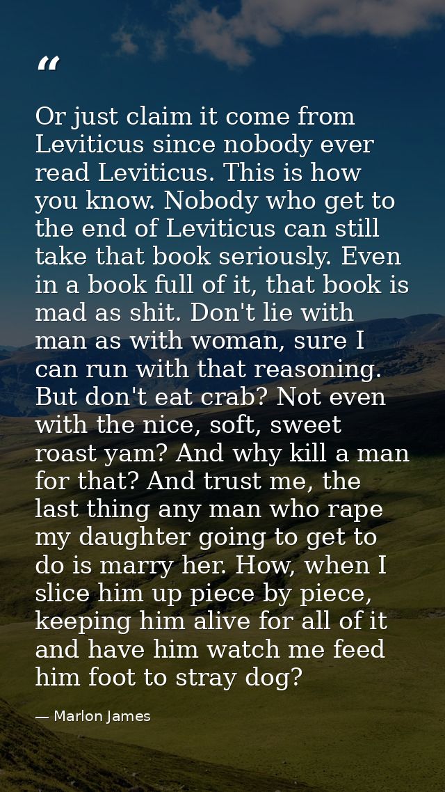 Or just claim it come from Leviticus since nobody ever read Leviticus. This is how you know. Nobody who get to the end o — Marlon James