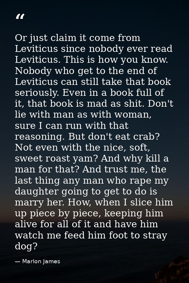 Or just claim it come from Leviticus since nobody ever read Leviticus. This is how you know. Nobody who get to the end o — Marlon James