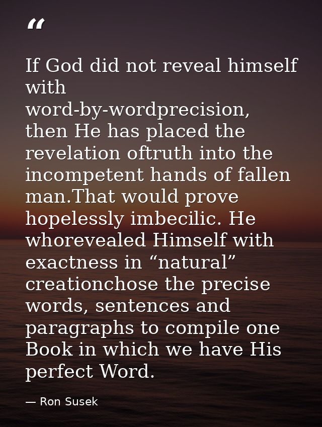 If God did not reveal himself with word-by-wordprecision, then He has placed the revelation oftruth into the incompetent — Ron Susek