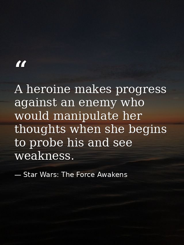 A heroine makes progress against an enemy who would manipulate her thoughts when she begins to probe his and see weaknes — Star Wars: The Force Awakens