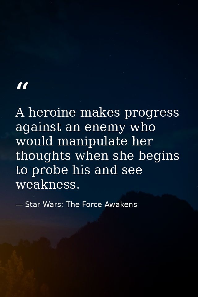 A heroine makes progress against an enemy who would manipulate her thoughts when she begins to probe his and see weaknes — Star Wars: The Force Awakens