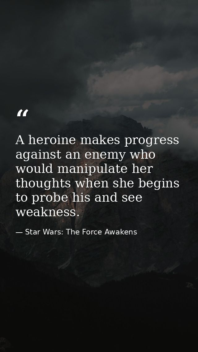 A heroine makes progress against an enemy who would manipulate her thoughts when she begins to probe his and see weaknes — Star Wars: The Force Awakens