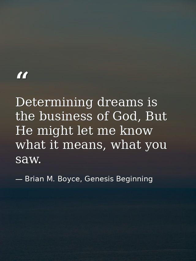 Determining dreams is the business of God, But He might let me know what it means, what you saw. — Brian M. Boyce, Genesis Beginning