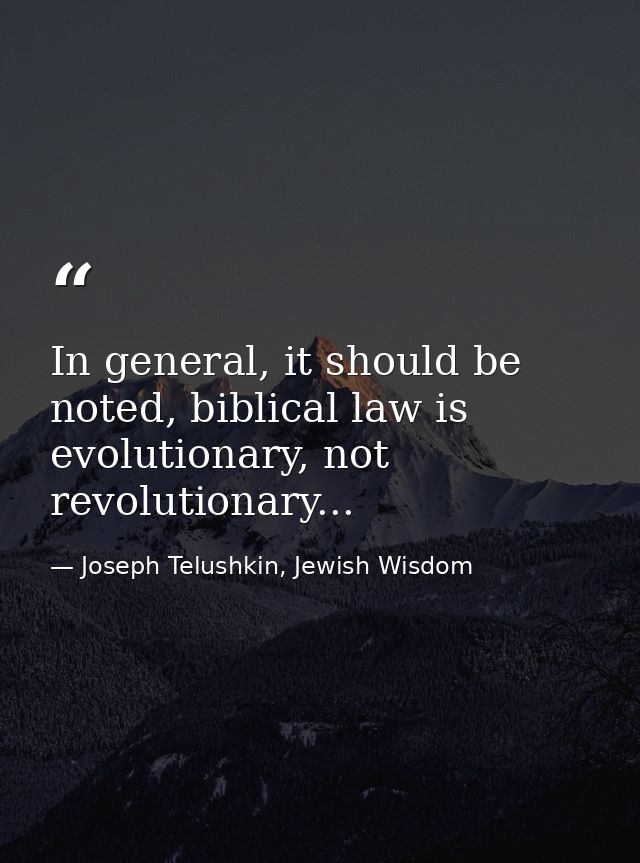 In general, it should be noted, biblical law is evolutionary, not revolutionary... — Joseph Telushkin, Jewish Wisdom