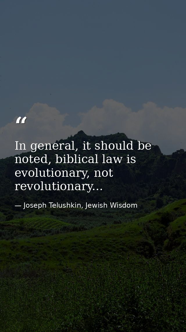 In general, it should be noted, biblical law is evolutionary, not revolutionary... — Joseph Telushkin, Jewish Wisdom