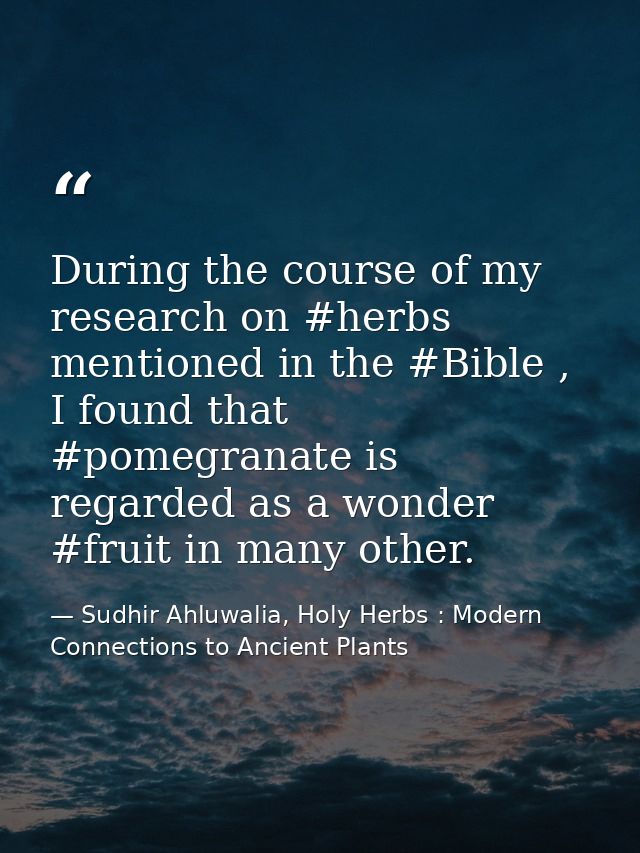 During the course of my research on #herbs mentioned in the #Bible , I found that #pomegranate is regarded as a wonder # — Sudhir Ahluwalia, Holy Herbs : Modern Connections to Ancient Plants