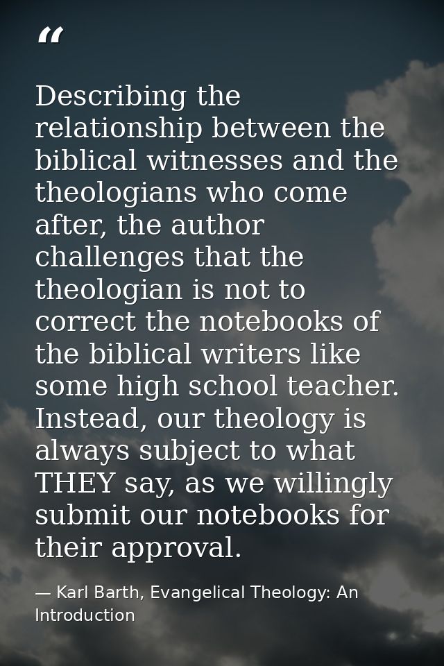 Describing the relationship between the biblical witnesses and the theologians who come after, the author challenges tha — Karl Barth, Evangelical Theology: An Introduction