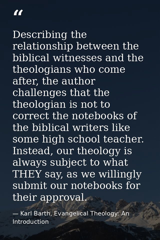Describing the relationship between the biblical witnesses and the theologians who come after, the author challenges tha — Karl Barth, Evangelical Theology: An Introduction