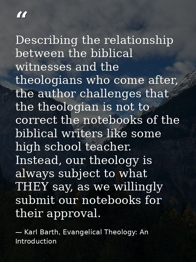 Describing the relationship between the biblical witnesses and the theologians who come after, the author challenges tha — Karl Barth, Evangelical Theology: An Introduction