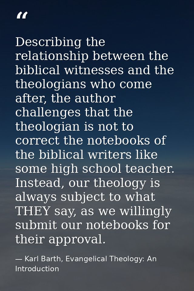 Describing the relationship between the biblical witnesses and the theologians who come after, the author challenges tha — Karl Barth, Evangelical Theology: An Introduction