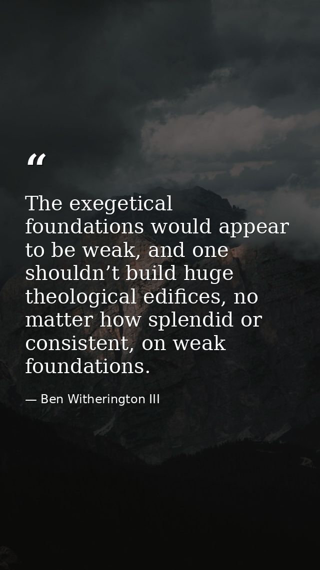 The exegetical foundations would appear to be weak, and one shouldn’t build huge theological edifices, no matter how spl — Ben Witherington III