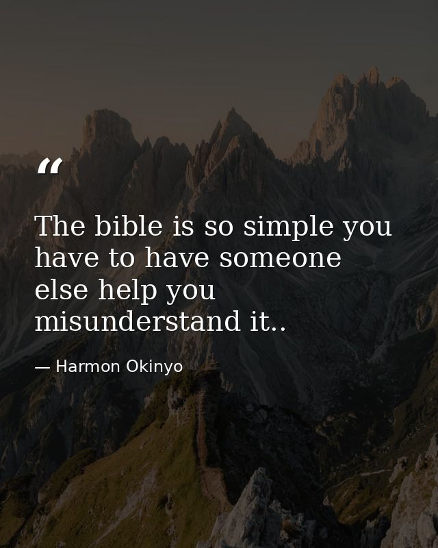The bible is so simple you have to have someone else help you misunderstand it.. — Harmon Okinyo