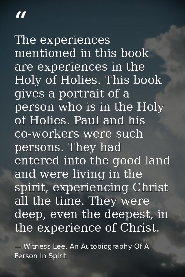 The experiences mentioned in this book are experiences in the Holy of Holies. This book gives a portrait of a person who — Witness Lee, An Autobiography Of A Person In Spirit