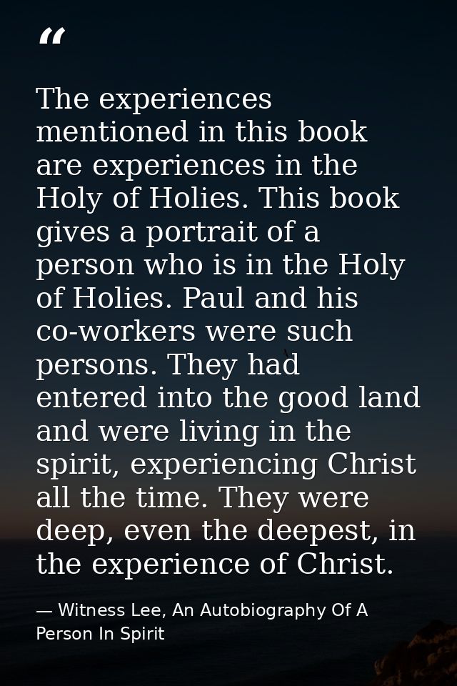The experiences mentioned in this book are experiences in the Holy of Holies. This book gives a portrait of a person who — Witness Lee, An Autobiography Of A Person In Spirit