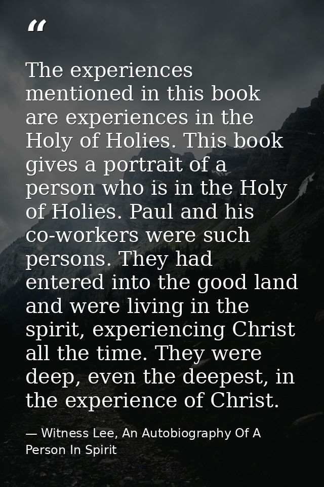 The experiences mentioned in this book are experiences in the Holy of Holies. This book gives a portrait of a person who — Witness Lee, An Autobiography Of A Person In Spirit