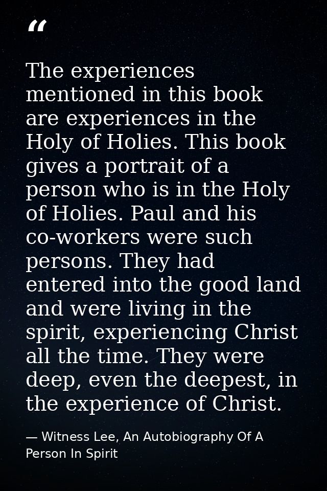 The experiences mentioned in this book are experiences in the Holy of Holies. This book gives a portrait of a person who — Witness Lee, An Autobiography Of A Person In Spirit