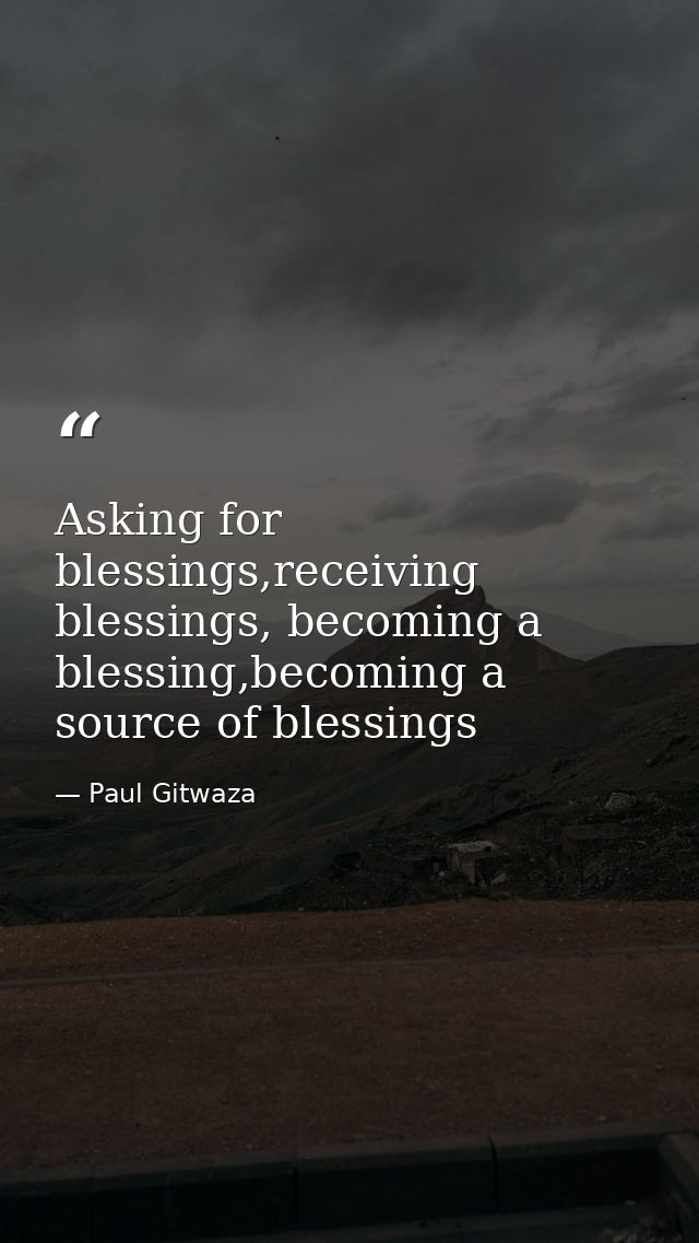 Asking for blessings,receiving blessings, becoming a blessing,becoming a source of blessings — Paul Gitwaza