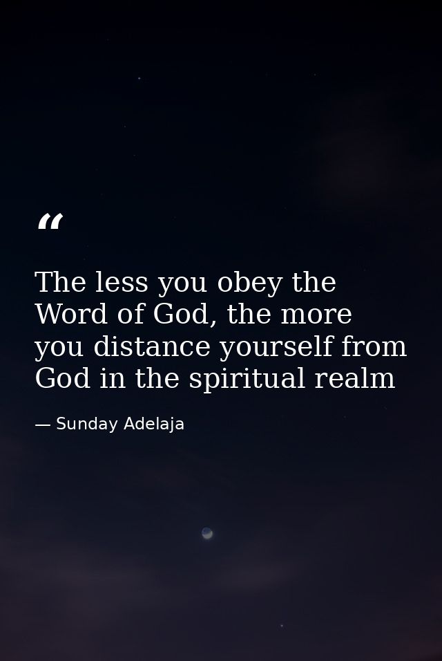 The less you obey the Word of God, the more you distance yourself from God in the spiritual realm — Sunday Adelaja