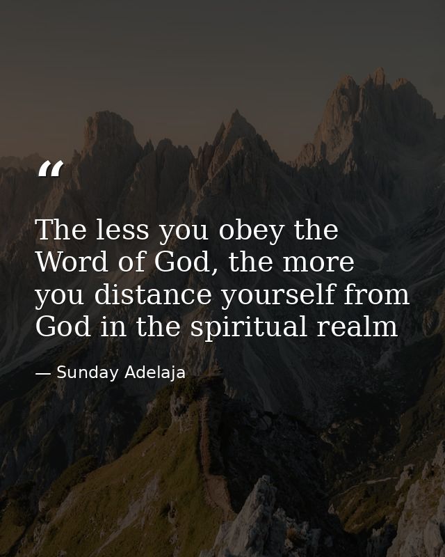 The less you obey the Word of God, the more you distance yourself from God in the spiritual realm — Sunday Adelaja