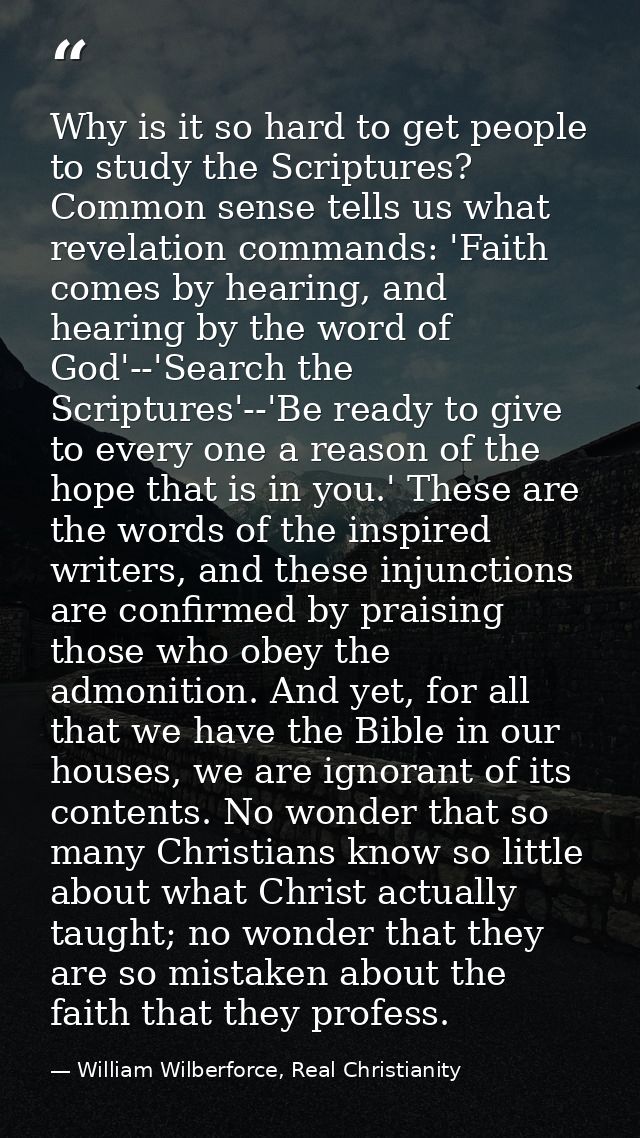 Why is it so hard to get people to study the Scriptures? Common sense tells us what revelation commands: 'Faith comes by — William Wilberforce, Real Christianity