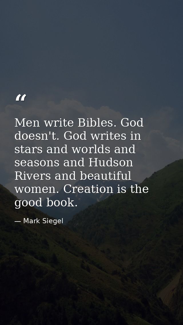 Men write Bibles. God doesn't. God writes in stars and worlds and seasons and Hudson Rivers and beautiful women. Creatio — Mark Siegel