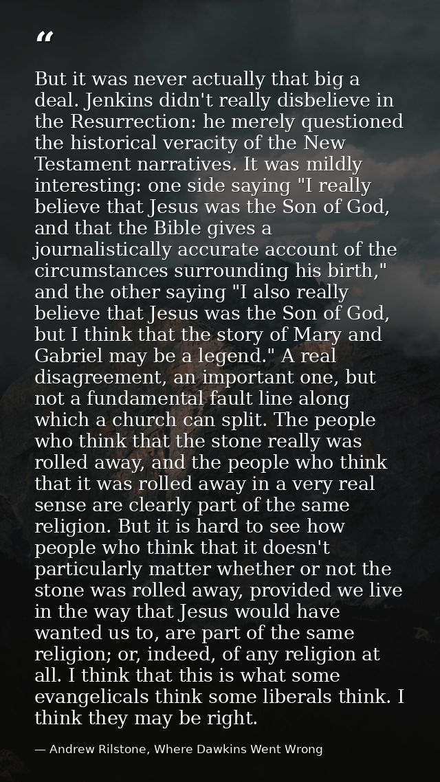 But it was never actually that big a deal. Jenkins didn't really disbelieve in the Resurrection: he merely questioned th — Andrew Rilstone, Where Dawkins Went Wrong