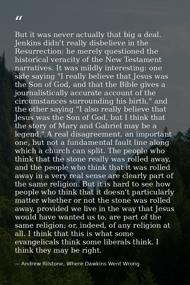 But it was never actually that big a deal. Jenkins didn't really disbelieve in the Resurrection: he merely questioned th — Andrew Rilstone, Where Dawkins Went Wrong