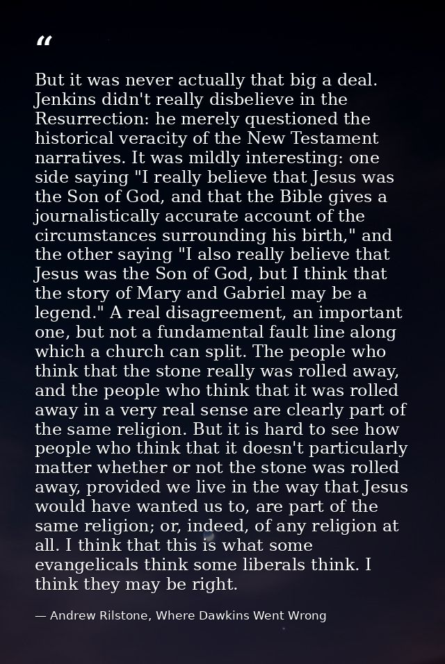 But it was never actually that big a deal. Jenkins didn't really disbelieve in the Resurrection: he merely questioned th — Andrew Rilstone, Where Dawkins Went Wrong