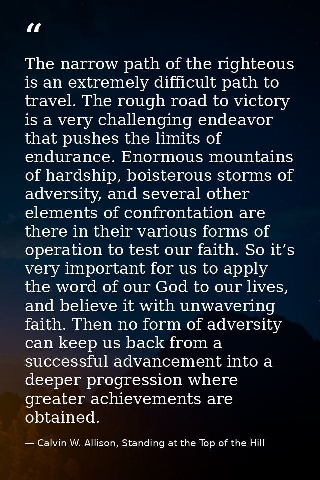 The narrow path of the righteous is an extremely difficult path to travel. The rough road to victory is a very challengi — Calvin W. Allison, Standing at the Top of the Hill
