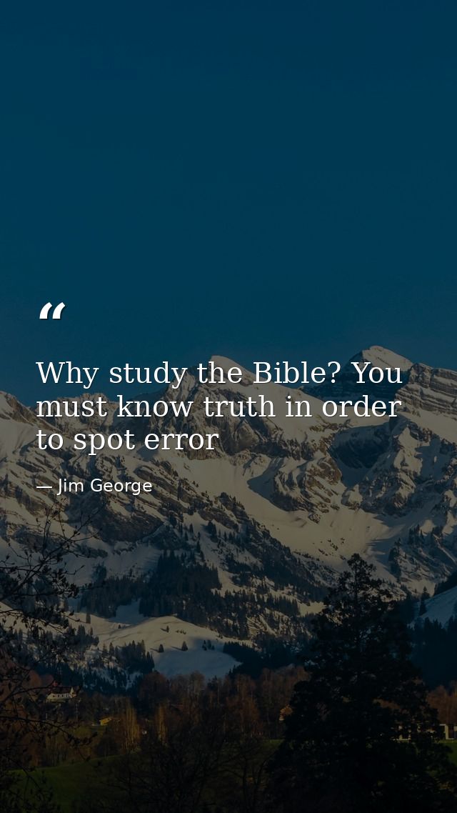 Why study the Bible? You must know truth in order to spot error — Jim George