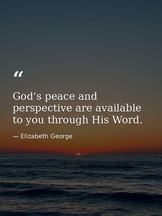 God’s peace and perspective are available to you through His Word. — Elizabeth George
