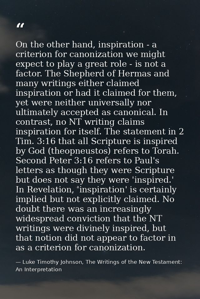 On the other hand, inspiration - a criterion for canonization we might expect to play a great role - is not a factor. Th — Luke Timothy Johnson, The Writings of the New Testament: An Interpretation