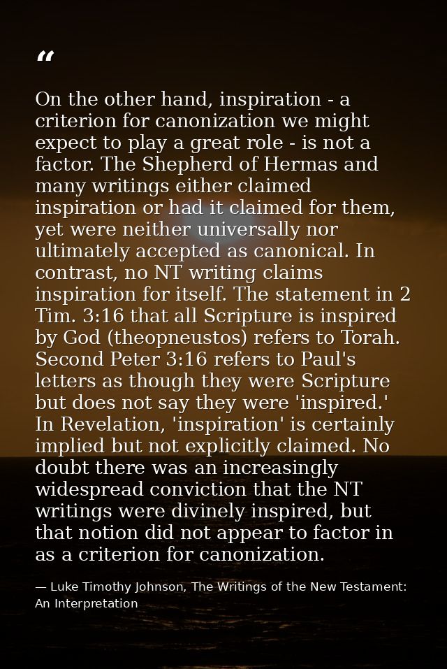 On the other hand, inspiration - a criterion for canonization we might expect to play a great role - is not a factor. Th — Luke Timothy Johnson, The Writings of the New Testament: An Interpretation