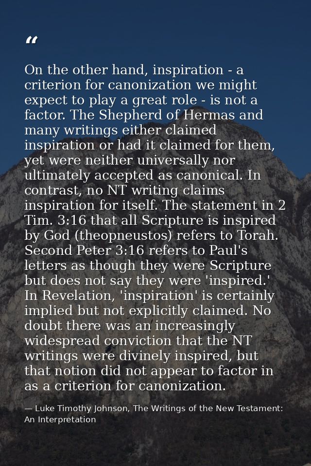 On the other hand, inspiration - a criterion for canonization we might expect to play a great role - is not a factor. Th — Luke Timothy Johnson, The Writings of the New Testament: An Interpretation
