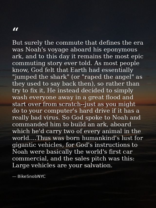 But surely the commute that defines the era was Noah's voyage aboard his eponymous ark, and to this day it remains the m — BikeSnobNYC