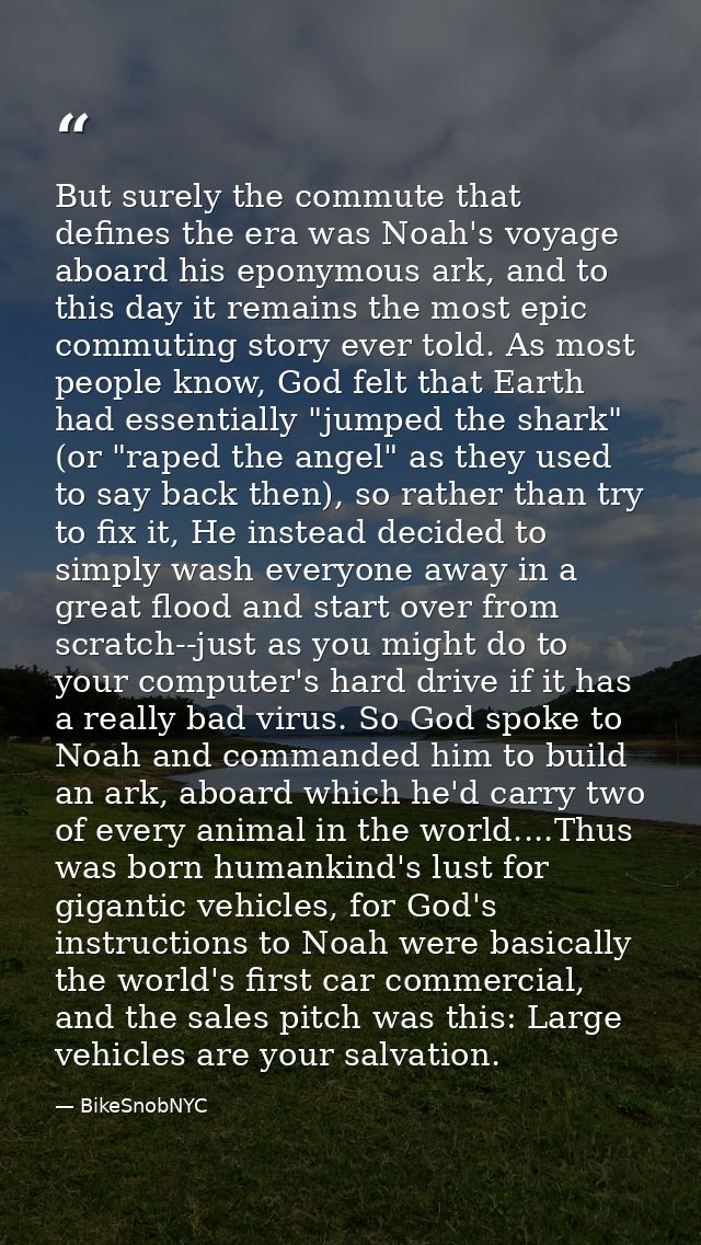 But surely the commute that defines the era was Noah's voyage aboard his eponymous ark, and to this day it remains the m — BikeSnobNYC