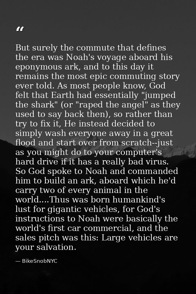 But surely the commute that defines the era was Noah's voyage aboard his eponymous ark, and to this day it remains the m — BikeSnobNYC