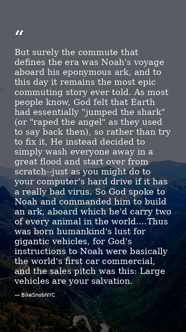 But surely the commute that defines the era was Noah's voyage aboard his eponymous ark, and to this day it remains the m — BikeSnobNYC