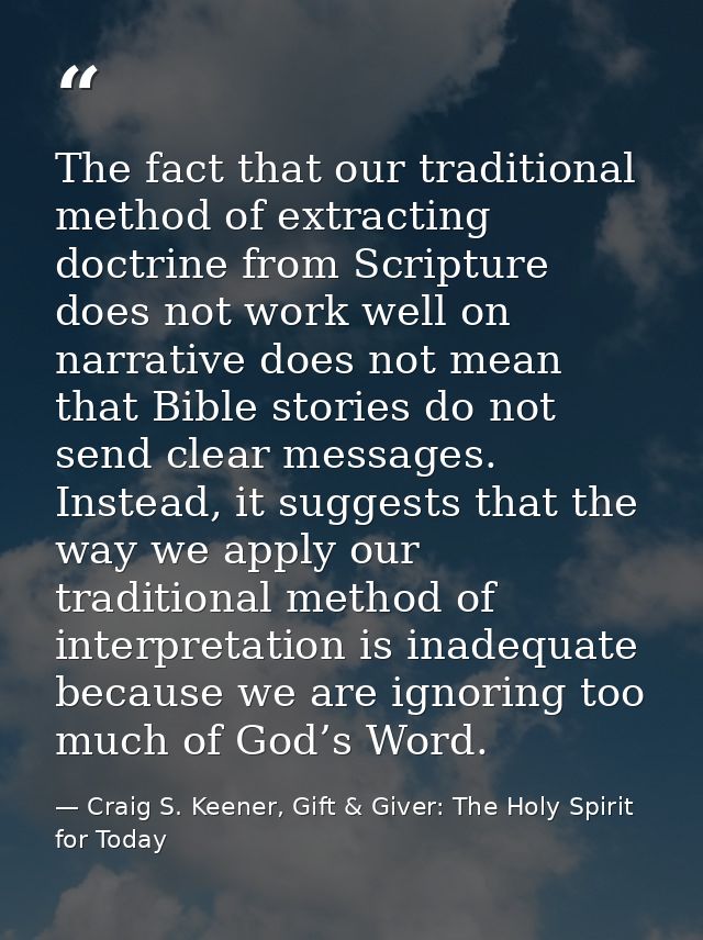 The fact that our traditional method of extracting doctrine from Scripture does not work well on narrative does not mean — Craig S. Keener, Gift & Giver: The Holy Spirit for Today