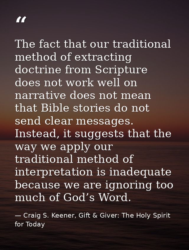 The fact that our traditional method of extracting doctrine from Scripture does not work well on narrative does not mean — Craig S. Keener, Gift & Giver: The Holy Spirit for Today