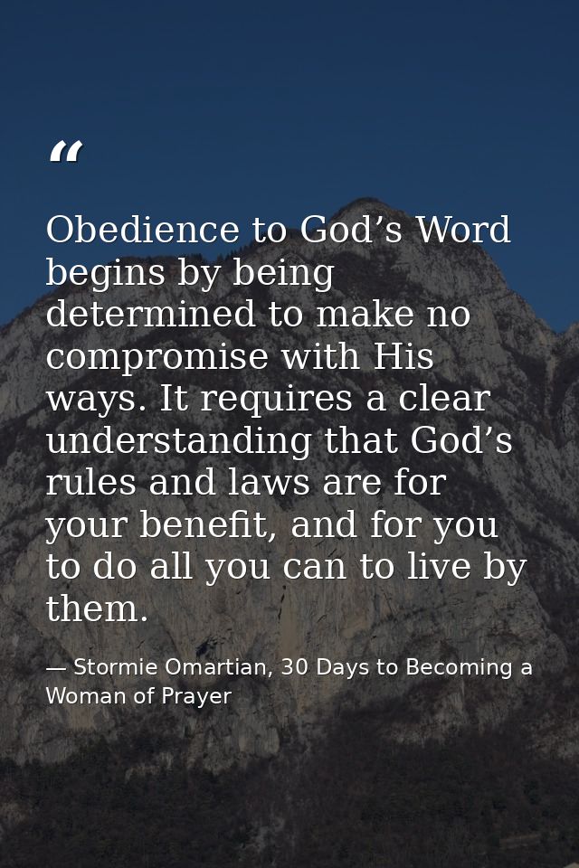 Obedience to God’s Word begins by being determined to make no compromise with His ways. It requires a clear understandin — Stormie Omartian, 30 Days to Becoming a Woman of Prayer