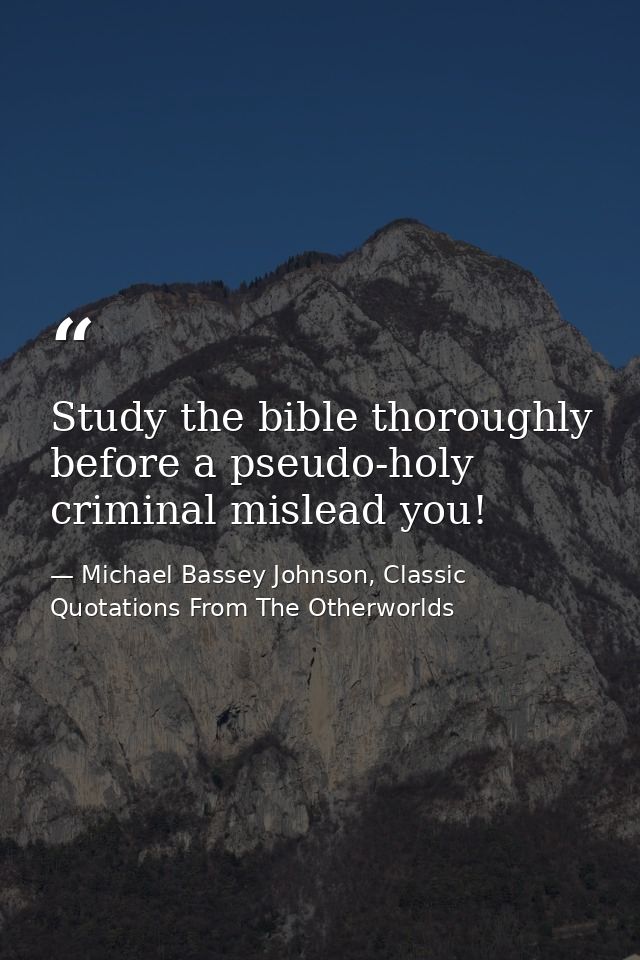 Study the bible thoroughly before a pseudo-holy criminal mislead you! — Michael Bassey Johnson, Classic Quotations From The Otherworlds