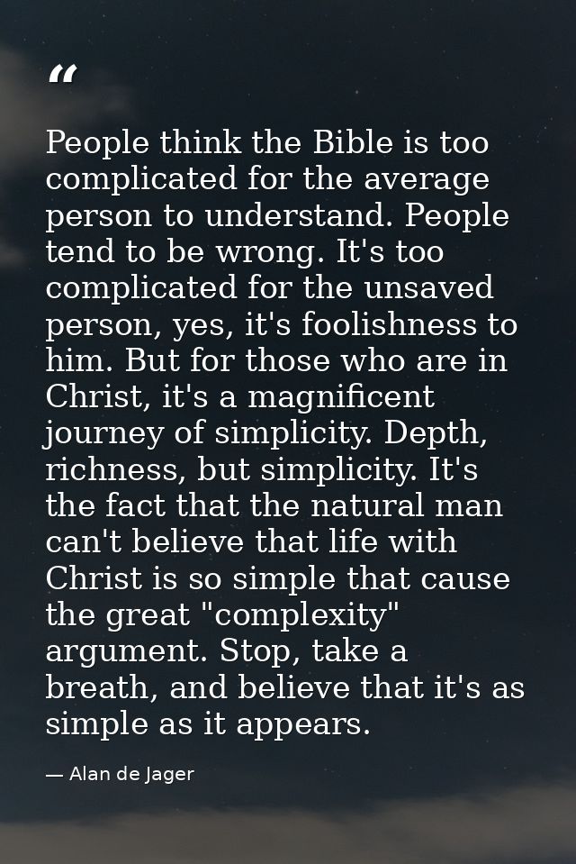 People think the Bible is too complicated for the average person to understand. People tend to be wrong. It's too compli — Alan de Jager