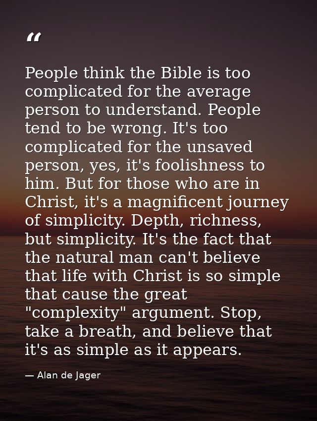 People think the Bible is too complicated for the average person to understand. People tend to be wrong. It's too compli — Alan de Jager