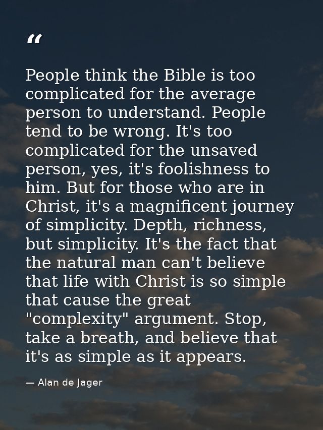 People think the Bible is too complicated for the average person to understand. People tend to be wrong. It's too compli — Alan de Jager