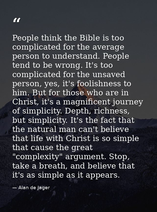 People think the Bible is too complicated for the average person to understand. People tend to be wrong. It's too compli — Alan de Jager