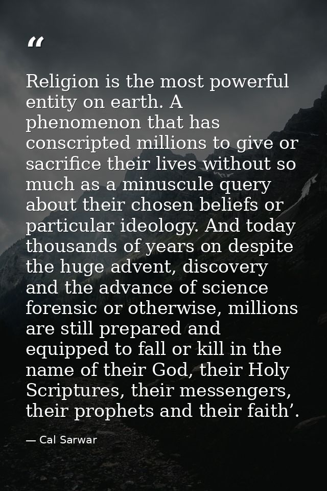 Religion is the most powerful entity on earth. A phenomenon that has conscripted millions to give or sacrifice their liv — Cal Sarwar